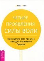 Четыре проявления силы воли. Как исцелить свое прошлое и создать позитивное будущее