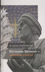 Юстиниан Великий – император и святой