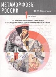 Метаморфозы России. В 6 томах. Том 1. От вынужденного отставания к самодержавию, дворянам и крепостным