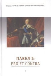 Павел I: Pro Et Contra. Жизнь и деятельность императора Павла I в оценках современников, исследователей и писателей. Антология